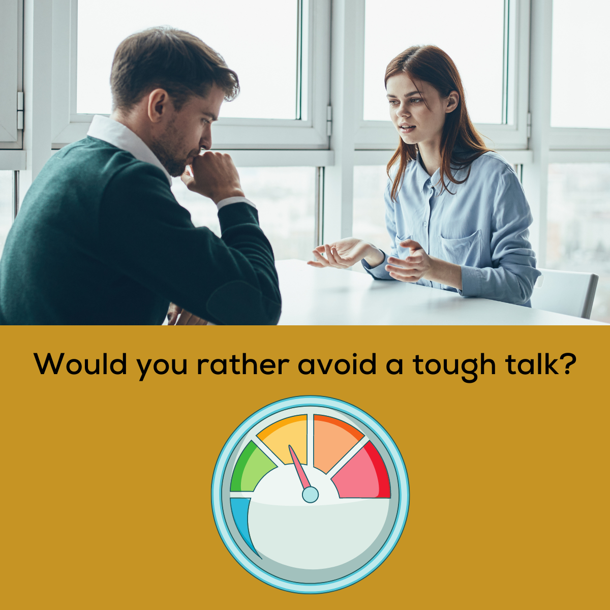 Would you rather avoid a tough talk